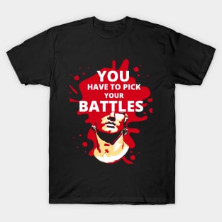 You have to pick your battles T-Shirt